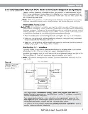 Page 99
System Setup
English
Selecting locations for your 3•2•1 home entertainment system components
Use the following guidelines to choose locations and positions for the components of your 
3•2•1 home entertainment system. Keep in mind that all of the system components will be 
connected to the media center. The Acoustimass
® module is the only part of the system that 
will connect to a power outlet.
Note:While these guidelines are offered to provide the best system performance, you may 
ﬁnd other placement...