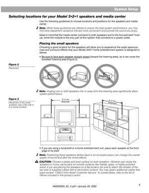 Page 9 
9 
System Setup
Selecting locations for your Model 3•2•1 speakers and media center 
Use the following guidelines to choose locations and positions for the speakers and media 
center.  
Note:  
While these guidelines are offered to ensure the best system performance, you may 
ﬁnd other placement variations that are more convenient and provide the sound you enjoy. 
Keep in mind that the media center connects to both speakers and to the Acoustimass 
® 
 mod-
ule, while the module is the only part of this...
