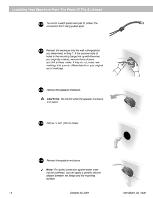 Page 1414              October 30, 2001                             AM188201_02_V.pdf
Remove the speaker enclosure.
Tie a knot in each joined wire pair to protect the
connection from being pulled apart.
Installing Your Speakers From The Front Of The Bulkhead
B 10
Reinsert the speaker enclosure.
Note: For added protection against water enter-
ing the bulkhead, you can apply a generic silicone
sealant between the flange and the mounting
surface.
B 14
Drill six 1⁄8 inch (.32 cm) holes.B 13
B 12
Reinsert the...