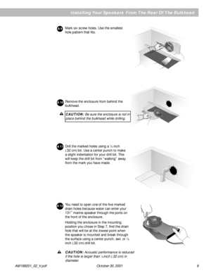 Page 9AM188201_02_V.pdf                                                                    October 30, 2001                                                                                                     9
Drill the marked holes using a 1⁄8 inch
(.32 cm) bit. Use a center punch to make
a slight indentation for your drill bit. This
will keep the drill bit from “walking” away
from the mark you have made.
Installing Your Speakers  From The Rear Of The Bulkhead
Mark six screw holes. Use the smallest
hole...