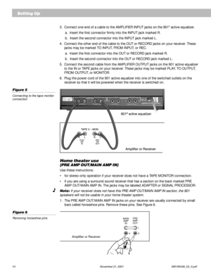 Page 1010                November 21, 2001                  AM195438_03_V.pdf
English
Setting Up
3.  Connect one end of a cable to the AMPLIFIER INPUT jacks on the 901® active equalizer.
a.  Insert the first connector firmly into the INPUT jack marked R.
b.  Insert the second connector into the INPUT jack marked L.
4.  Connect the other end of the cable to the OUT or RECORD jacks on your receiver. These
jacks may be marked TO INPUT, FROM INPUT, or REC.
a.  Insert the first connector into the OUT or RECORD jack...