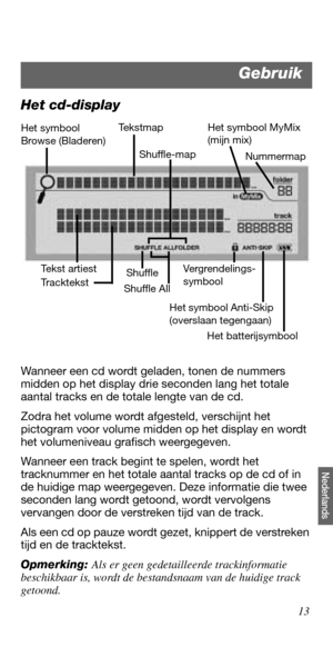 Page 12113
Nederlands
Het cd-display
Wanneer een cd wordt geladen, tonen de nummers 
midden op het display drie seconden lang het totale 
aantal tracks en de totale lengte van de cd.
Zodra het volume wordt afgesteld, verschijnt het 
pictogram voor volume midden op het display en wordt 
het volumeniveau grafisch weergegeven.
Wanneer een track begint te spelen, wordt het 
tracknummer en het totale aantal tracks op de cd of in 
de huidige map weergegeven. Deze informatie die twee 
seconden lang wordt getoond, wordt...