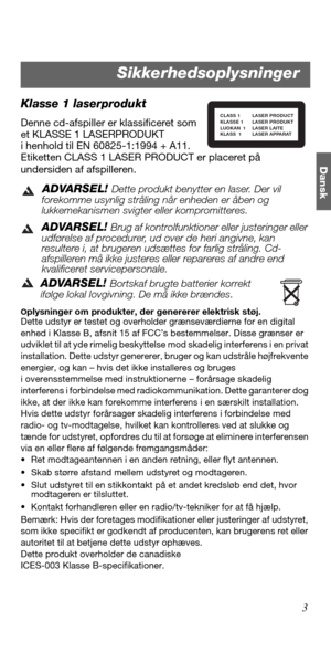 Page 213
Dansk
Klasse 1 laserprodukt
Denne cd-afspiller er klassificeret som 
et KLASSE 1 LASERPRODUKT 
i henhold til EN 60825-1:1994 + A11. 
Etiketten CLASS 1 LASER PRODUCT er placeret på 
undersiden af afspilleren.
ADVARSEL! Dette produkt benytter en laser. Der vil 
forekomme usynlig stråling når enheden er åben og 
lukkemekanismen svigter eller kompromitteres.
ADVARSEL! Brug af kontrolfunktioner eller justeringer eller 
udførelse af procedurer, ud over de heri angivne, kan 
resultere i, at brugeren udsættes...