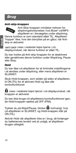 Page 2810
Dans
k
Anti-skip-knappen
Anti-Skip-knappen mindsker risikoen for 
afspilningsforstyrrelser, hvis Bose
® cd/MP3-
afspilleren er i bevægelse under afspilning. 
Denne funktion er som standard slået TIL. Afspilleren 
’hopper’ ikke, hvis den benyttes på en gåtur, når Anti-
skip er aktiveret.
 vises i nederste højre hjørne i cd-
displayvinduet, når denne funktion er slået TIL.
Du kan trykke på Anti-skip-knappen for at deaktivere 
eller genaktivere denne funktion under Afspilning, Pause 
eller Stop.
Hold 
Du...