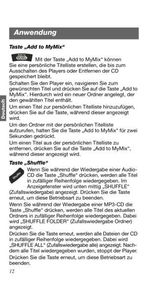 Page 4812
Deutsc
h
Taste „Add to MyMix“
Mit der Taste „Add to MyMix“ können 
Sie eine persönliche Titelliste erstellen, die bis zum 
Ausschalten des Players oder Entfernen der CD 
gespeichert bleibt.
Schalten Sie den Player ein, navigieren Sie zum 
gewünschten Titel und drücken Sie auf die Taste „Add to 
MyMix“. Hierdurch wird ein neuer Ordner angelegt, der 
den gewählten Titel enthält. 
Um einen Titel zur persönlichen Titelliste hinzuzufügen, 
drücken Sie auf die Taste, während dieser angezeigt 
wird.
Um den...