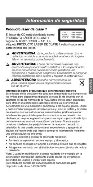 Page 573
Español
Producto láser de clase 1
El lector de CD está clasificado como 
PRODUCTO LÁSER DE CLASE 1 
según EN 60825-1:1994 + A11. La 
etiqueta PRODUCTO LÁSER DE CLASE 1 está situada en la 
parte inferior del lector.
ADVERTENCIA: Este producto utiliza un láser. Existe 
radiación no visible cuando la unidad se abre y el bloqueo 
falla o no se realiza correctamente.
ADVERTENCIA: El uso de controles o ajustes o la 
realización de procedimientos distintos a los especificados 
en este documento puede dar como...