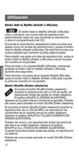 Page 6612
Españo
l
Botón Add to MyMix (Añadir a MiLista)
El botón Add to MyMix (Añadir a MiLista) 
crea y mantiene una nueva lista de reproducción 
personalizada cada vez que enciende el reproductor 
o abre el compartimento del CD.
Encienda el reproductor, desplácese hasta la pista que 
desee incluir en la lista de reproducción y pulse el botón 
Add to MyMix (Añadir a MiLista). De esta forma crea una 
nueva carpeta que contiene la pista seleccionada. 
Para añadir una pista a la lista de reproducción, pulse el...