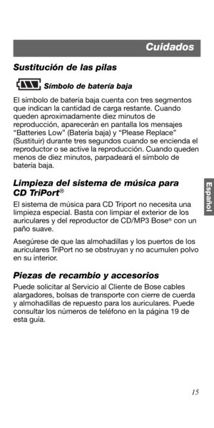 Page 6915
Español
Sustitución de las pilas
Símbolo de batería baja
El símbolo de batería baja cuenta con tres segmentos 
que indican la cantidad de carga restante. Cuando 
queden aproximadamente diez minutos de 
reproducción, aparecerán en pantalla los mensajes 
“Batteries Low” (Batería baja) y “Please Replace” 
(Sustituir) durante tres segundos cuando se encienda el 
reproductor o se active la reproducción. Cuando queden 
menos de diez minutos, parpadeará el símbolo de 
batería baja. 
Limpieza del sistema de...