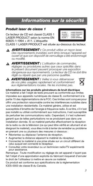 Page 753
Français
Produit laser de classe 1
Ce lecteur de CD est classé CLASS 1 
LASER PRODUCT selon la norme EN 
60825-1:1994 + A11. L’étiquette 
CLASS 1 LASER PRODUCT est située au-dessous du lecteur.
AVERTISSEMENT : Ce produit utilise un rayon laser. 
Des rayonnements invisibles sont émis lorsque l’appareil est 
ouvert et que son dispositif de verrouillage a été endommagé 
ou modifié.
AVERTISSEMENT : L’utilisation de commandes, 
réglages ou procédures autres que ceux spécifiés dans 
le présent document...