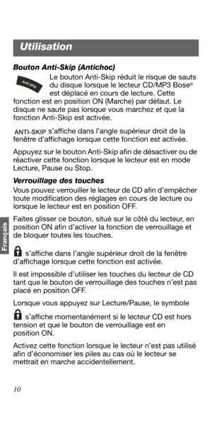 Page 8210
Français
Bouton Anti-Skip (Antichoc)
Le bouton Anti-Skip réduit le risque de sauts 
du disque lorsque le lecteur CD/MP3 Bose
®
est déplacé en cours de lecture. Cette 
fonction est en position ON (Marche) par défaut. Le 
disque ne saute pas lorsque vous marchez et que la 
fonction Anti-Skip est activée.
 s’affiche dans l’angle supérieur droit de la 
fenêtre d’affichage lorsque cette fonction est activée.
Appuyez sur le bouton Anti-Skip afin de désactiver ou de 
réactiver cette fonction lorsque le...