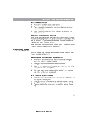 Page 2727
Headset Care and Maintenance
Headband cushion
1. Remove the cushion as described below.
2. Place the cushion in a solution of water and a mild detergent 
such as Woolite.
3. Allow the cushion to air dry. Then, reattach by following the 
instructions below. 
Removing environmental moisture
If the protective inner screen becomes damp, due to environmental 
moisture such as light rain, dew, perspiration, or condensation, allow 
it to air dry only. Do not use electric heaters, blowers, or hairdryer 
type...