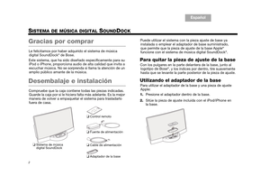 Page 142
English
TA B  6
TA B  8 TA B  7 TA B  3
TA B  5 E s p a ñ o l
Español
Gracias por comprar
Le felicitamos por haber adqu irido el sistema de música 
digital SoundDock® de Bose. 
Este sistema, que ha  sido diseñado específicamente para su 
iPod o iPhone, proporciona audio  de alta calidad que invita a 
escuchar música. No se sorprenda si llama la atención de un 
amplio público amante de la música.
Desembalaje e instalación
Compruebe que la caja contiene  todas las piezas indicadas. 
Guarde la caja por si...