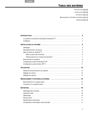 Page 413
TABLE DES MATIÈRES
English FrançaisEspañol
INTRODUCTION  . . . . . . . . . . . . . . . . . . . . . . . . . . . . . . . . . . . . . . . . . . . . . . . . . . 4
Le système d’enceintes multimédia Companion!5   . . . . . . . . . . . . . . . . . . . . . . . . . . . . .  4
Installation   . . . . . . . . . . . . . . . . . . . . . . . . . . . . . . . . . . . . . . . . . . . . . . . . . . . . . . . . . . . . .  4
INSTALLATION DU SYSTÈME  . . . . . . . . . . . . . . . . . . . . . . . . . . . . . . . . . . . . ....