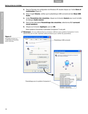 Page 4810
INSTALLATION DU SYSTÈME
INSTALLATION DU SYSTÈME
English Français Español
2.Dans le Panneau de configuration de Windows XP, double-cliquez sur l’icône Sons et 
multimédias (Figure 5). 
3.Dans l’onglet Vo l u m e, vérifiez que le périphérique USB connecté est bien Bose USB 
Audio.
4.UnderParamètres des enceintes, cliquez sur le bouton Avancé pour ouvrir la boîte 
de dialogue Audio avancé.
5.Dans la liste déroulante Paramétrage des enceintes, sélectionnez 5.1 surround 
sound speakers.
6.Cliquez sur le...
