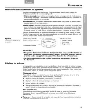 Page 5113
UTILISATION
#$%&()*+,-$./ 01#
English FrançaisEspañol
UTILISATION
Modes de fonctionnement du système
Il existe trois modes de fonctionnement. Chaque mode est identifié par la couleur de 
l’indicateur du boîtier de commande (Figure 9):
•Silence (orange) : les enceintes sont coupées. Aucun son ne provient de l’ordinateur ou 
autre source connectée. Ce mode est automatiquement activé lorsque vous connectez un 
casque audio au boîtier de commande.
•Activé (vert) : le son provient normalement des...