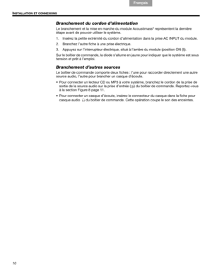 Page 3410
!#$%&()*%)+#,-*./01&2 2 34!5
I
NSTALLATION ET CONNEXIONS
English
Français Español
Branchement du cordon d’alimentation
Le branchement et  la mise en marche du module Acoustimass® représentent la dernière 
étape avant de pouvoir utiliser le système.
1. Insérez la petite extrémité du cordon d’alim entation dans la prise AC INPUT du module. 
2. Branchez l’autre fich e à une prise électrique.
3. Appuyez sur l’interrupteur é lectrique, situé à l’arrière du module (position ON (I)).
Sur le boîtier de...