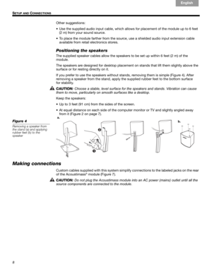 Page 88
!#$%&()*%)+#,-*./01&2 2 34!5
S
ETUP AND CONNECTIONS
English
Français Español
Other suggestions:
• Use the supplied audio input cable, which allows  for placement of the module up to 6 feet !
(2 m) from your sound source. 
• To place the module farther from the source,  use a shielded audio input extension cable 
available from retail electronics stores.
Positioning the speakers
The supplied speaker cables a llow the speakers to be set up wi thin 6 feet (2 m) of the !
module.
The speakers are designed...