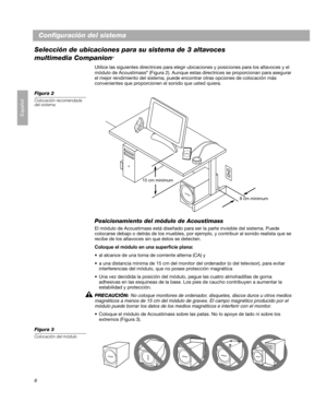 Page 206
Configuración del sistema
Español
Selección de ubicaciones para su sistema de 3 altavoces 
multimedia Companion
®
Utilice las siguientes directrices para elegir ubicaciones y posiciones para los altavoces y el 
módulo de Acoustimass® (Figura 2). Aunque estas directrices se proporcionan para asegurar 
el mejor rendimiento del sistema, puede encontrar otras opciones de colocación más 
convenientes que proporcionen el sonido que usted quiera.
Figura 2
Colocación recomendada 
del sistema
Posicionamiento...