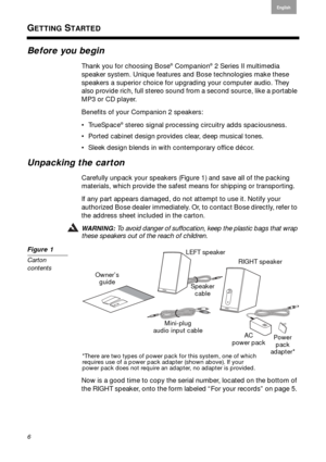 Page 66
English
Français Español
GETTING STARTED
Before you begin
Thank you for choosing Bose® Companion® 2 Series II multimedia 
speaker system. Unique features an d Bose technologies make these 
speakers a superior choice for upgr ading your computer audio. They 
also provide rich, full stereo sound from a second source, like a portable 
MP3 or CD player.
Benefits of your Companion 2 speakers:
 TrueSpace
® stereo signal processing circuitry adds spaciousness.
 Ported cabinet design provides  cle
 ar, deep...