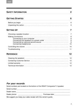 Page 5Arabic S. Chin
5
English FrançaisEspañol
SAFETY INFORMATION 2
GETTING STARTED 6
Before you begin   . . . . . . . . . . . . . . . . . . . . . . . . . . . . . . . . . . . . . . . . . . . . . . . . . . . . 6
Unpacking the carton  . . . . . . . . . . . . . . . . . . . . . . . . . . . . . . . . . . . . . . . . . . . . . . . . . 6
SETTING UP 7
Choosing a speaker location  . . . . . . . . . . . . . . . . . . . . . . . . . . . . . . . . . . . . . . . . . . . 7
Making connections  . . . . . . . . . . . . . . . ....