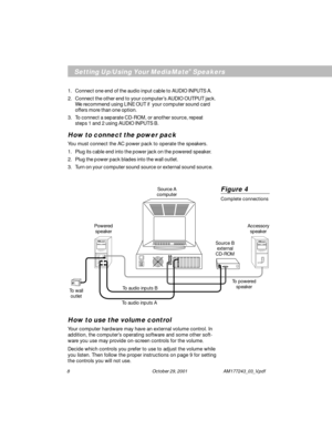 Page 88        October 29, 2001 AM177243_03_V.pdf
MediaMatecomputer speaker
TO 
ACCESSORY
SPEAKER
SEE USER’S
GUIDE
AUDIO
INPUT
BOSE CORPORATION 
FRAMINGHAM, MA 01701-9168
MADE IN U.S.A.
L
A12VAC
1.2A
®D.O.M.
U.S. PAT. 4490843, 4739514, RE31679 
MediaMatecomputer speaker
BOSE CORPORATION 
FRAMINGHAM, MA 01701-9168
MADE IN U.S.A.
D.O.M.
TO POWERED 
SPEAKER
®
Accessory
speaker Powered
speakerSource A
computer
To wall
outletSource B
external
CD-ROM
To powered
speaker
To audio inputs B
 To audio inputs A
Setting...
