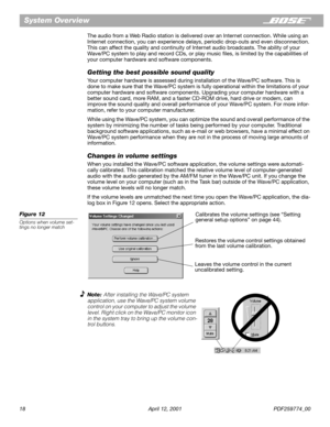 Page 1818 April 12, 2001 PDF259774_00
System Overview
The audio from a Web Radio station is delivered over an Internet connection. While using an 
Internet connection, you can experience delays, periodic drop-outs and even disconnection. 
This can affect the quality and continuity of Internet audio broadcasts. The ability of your 
Wave/PC system to play and record CDs, or play music ﬁles, is limited by the capabilities of 
your computer hardware and software components.
Getting the best possible sound quality...