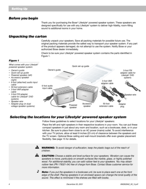 Page 64  December 20, 2001 AM262842_00_V.pdf
Before you begin
Thank you for purchasing the Bose® Lifestyle® powered speaker system. These speakers are
designed specifically for use with any Lifestyle® system to deliver high-fidelity, room-filling
sound to additional rooms in your home.
Unpacking the carton
Carefully unpack your speakers. Save all packing materials for possible future use. The
original packing materials provide the safest way to transport your speaker system. If any part
of the product appears...