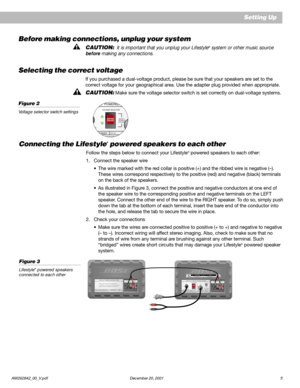 Page 7AM262842_00_V.pdf December 20, 2001 5
Connecting the Lifestyle® powered speakers to each other
Follow the steps below to connect your Lifestyle®  powered speakers to each other:
1. Connect the speaker wire
•The wire marked with the red collar is positive (+) and the ribbed wire is negative (–).
These wires correspond respectively to the positive (red) and negative (black) terminals
on the back of the speakers.
•As illustrated in Figure 3, connect the positive and negative conductors at one end of
the...