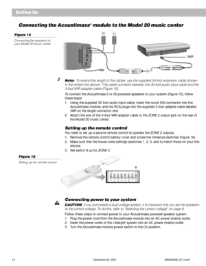 Page 1614 December 20, 2001             AM262838_00_V.pdf
Connecting the Acoustimass® module to the Model 20 music center
Note:  To extend the length of the cables, use the supplied 50-foot extension cable (shown
in the dotted line above). This cable connects between the 30-foot audio input cable and the
3-foot VAR adapter cable (Figure 15).
To connect the Acoustimass 5 or 20 powered speakers to your system (Figure 15), follow
these steps:
1. Using the supplied 30-foot audio input cable, insert the round DIN...