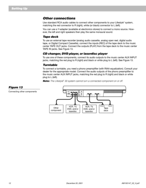 Page 1412 December 20, 2001                                                                  AM193147_03_V.pdf
Other connections
Use standard RCA audio cables to connect other components to your Lifestyle® system,
matching the red connector to R (right), white (or black) connector to L (left).
You can use a Y-adapter (available at electronics stores) to connect a mono source. How-
ever, the left and right speakers then play the same monaural sound.
Tape deck
To use an external tape recorder (analog audio...