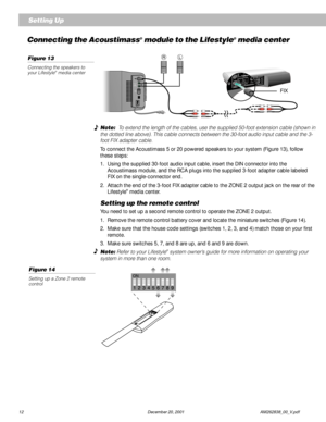 Page 1412 December 20, 2001             AM262838_00_V.pdf
Connecting the Acoustimass® module to the Lifestyle® media center
Note:  To extend the length of the cables, use the supplied 50-foot extension cable (shown in
the dotted line above). This cable connects between the 30-foot audio input cable and the 3-
foot FIX adapter cable.
To connect the Acoustimass 5 or 20 powered speakers to your system (Figure 13), follow
these steps:
1. Using the supplied 30-foot audio input cable, insert the DIN connector into...