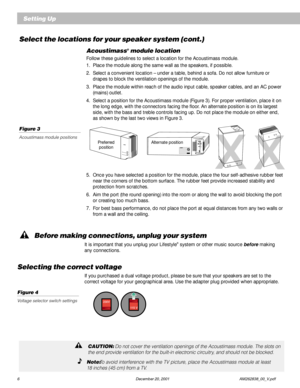 Page 86 December 20, 2001             AM262838_00_V.pdf
Select the locations for your speaker system (cont.)
Acoustimass® module location
Follow these guidelines to select a location for the Acoustimass module.
1. Place the module along the same wall as the speakers, if possible.
2. Select a convenient location – under a table, behind a sofa. Do not allow furniture or
drapes to block the ventilation openings of the module.
3. Place the module within reach of the audio input cable, speaker cables, and an AC...