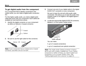 Page 2420
SETUP
Italiano
Svenska Deutsch
Nederlands English
Français Español
To get digital audio from the component
For a component that is already connected to the 
media center, you can make a digital audio connection 
too. 
For this higher quality audio, you need a digital audio 
cable that works with your component. Such cables are 
available at most electronics stores. 
1. Identify the digital connector on your component 
as either an Optical or Coaxial connector.
2. Be sure to use the right cable for...