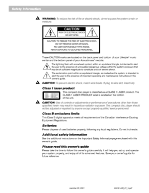 Page 22 December 20, 2001 AM191409_01_V.pdf
Safety Information
WARNING: To reduce the risk of fire or electric shock, do not expose the system to rain or
moisture.
CAUTION
RISK OF ELECTRICAL SHOCK
DO NOT OPEN
CAUTION: TO REDUCE THE RISK OF ELECTRIC SHOCK,
DO NOT REMOVE COVER (OR BACK).
NO USER-SERVICEABLE PARTS INSIDE.
REFER SERVICING TO QUALIFIED PERSONNEL.
These CAUTION marks are located on the back panel and bottom of your Lifestyle® music
center and the bottom panel of your Acoustimass® module:
The...