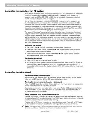 Page 2220 December 20, 2001 AM191409_01_V.pdf
Operating Your Lifestyle® 12 System
Listening to your Lifestyle® 12 system
Your Lifestyle® 12 system offers the option of listening in 2, 3, or 5-speaker mode. The system
turns on in SURROUND (5-speaker) mode when VIDEO is selected and in STEREO (2-
speaker) mode for AM/FM, CD, TAPE, or AUX. You can change to the speaker mode that
sounds best to you for each particular program.
You can listen to any program material in SURROUND mode, whether the program is sur-...