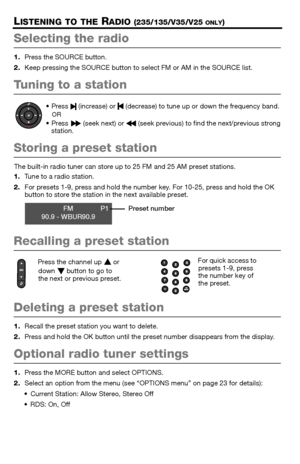 Page 2020 – English
LISTENING TO THE RADIO (235/135/V35/V25 ONLY)
Selecting the radio
1.Press the SOURCE button.
2. Keep pressing the SOURCE button to se lect FM or AM in the SOURCE list.
Tuning to a station
Storing a preset station
The built-in radio tuner can store up to 25 FM and 25 AM preset stations.
1. Tu n e  t o  a  r a d i o  s t a t i o n .
2. For presets 1-9, press and hold the number  key. For 10-25, press and hold the OK 
button to store the station in the next available preset.
Recalling a preset...