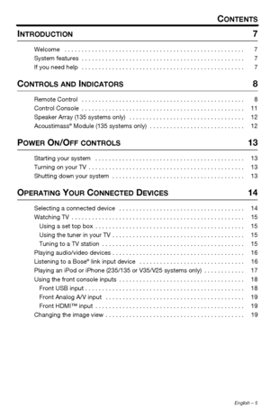 Page 5English – 5
CONTENTS
INTRODUCTION 7
Welcome   . . . . . . . . . . . . . . . . . . . . . . . . . . . . . . . . . . . . . . . . . . . . . . . . . . . . . 7
System features  . . . . . . . . . . . . . . . . . . . . . . . . . . . . . . . . . . . . . . . . . . . . . . . . 7
If you need help   . . . . . . . . . . . . . . . . . . . . . . . . . . . . . . . . . . . . . . . . . . . . . . . . 7
CONTROLS AND INDICATORS 8
Remote Control   . . . . . . . . . . . . . . . . . . . . . . . . . . . . . . . . . . . . . . . ....