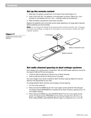 Page 1614          December 20, 2001                           AM187718_01_V.pdf
Setting Up
Set up the remote control
1. Slide open the battery compartment on the back of the remote (Figure 17).
2. Insert 3 AA or IEC-R6 1.5V batteries, or the equivalent, as shown. Match the + and –
symbols on the batteries with the + and – markings inside the compartment.
3. Slide the battery compartment cover back into place.
Replace the batteries when the remote control stops operating or its range seems reduced.
Alkaline...