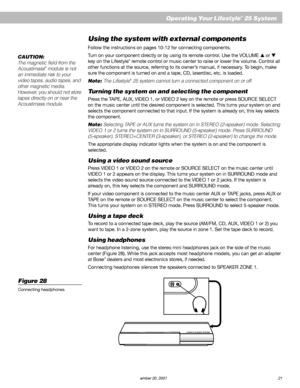 Page 23        AM187718_01_V.pdf         December 20, 2001 21
Operating Your Lifestyle® 25 System
Using the system with external components
Follow the instructions on pages 10-12 for connecting components.
Turn on your component directly or by using its remote control. Use the VOLUME  or 
key on the Lifestyle
® remote control or music center to raise or lower the volume. Control all
other functions at the source, referring to its owner’s manual, if necessary. To begin, make
sure the component is turned on and...