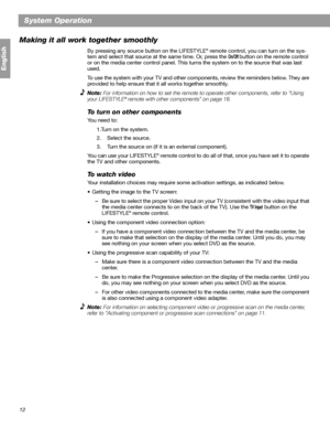 Page 1212
English
System Operation
Making it all work together smoothly
By pressing any source button on the LIFESTYLE® remote control, you can turn on the sys-
tem and select that source at the same time. Or, press the 
On/Off button on the remote control 
or on the media center control panel. This turns the system on to the source that was last 
used. 
To use the system with your TV and other components, review the reminders below. They are 
provided to help ensure that it all works together smoothly.
Note:...