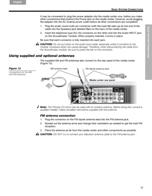 Page 15BASIC
 SYSTEM
 C
ONNECTIONS
15
B
ASIC SYSTEM CONNECTIONS
English FrançaisEspañol
It may be convenient to plug the power adapter into the media center now, before you make 
other connections that obstruct the Power jack on the media center. However, avoid plugging 
the adapter into the AC (mains) power outlet before all other connections are completed.
1. Plug the small, round multi-pin connector (with the inset flat side up) at one end of the 
cable into the Speakers jack labeled Main on the back of...