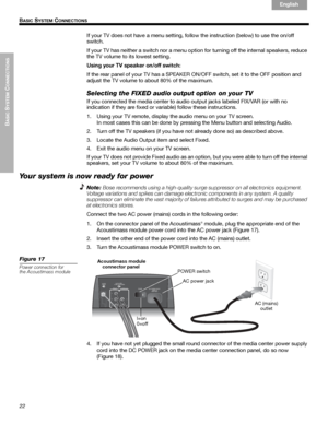 Page 2222
BASIC
 SYSTEM
 C
ONNECTIONS
 B
ASIC SYSTEM CONNECTIONS
English Français Español
If your TV does not have a menu setting, follow the instruction (below) to use the on/off 
switch. 
If your TV has neither a switch nor a menu option for turning off the internal speakers, reduce 
the TV volume to its lowest setting. 
Using your TV speaker on/off switch:
If the rear panel of your TV has a SPEAKER ON/OFF switch, set it to the OFF position and 
adjust the TV volume to about 80% of the maximum. 
Selecting...