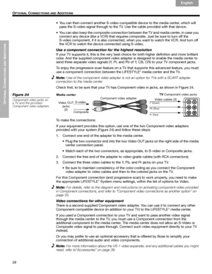 Page 2828
OPTIONAL
 C
ONNECTIONS AND
 ADDITIONS
 O
PTIONAL CONNECTIONS AND ADDITIONS
English Français Español
• You can then connect another S-video-compatible device to the media center, which will 
pass the S-video signal through to the TV. Use the cable provided with that device.
• You can also keep the composite connection between the TV and media center, in case you 
connect any device (like a VCR) that requires composite. Just be sure to turn off the 
S-video component, if it is also connected, when you...