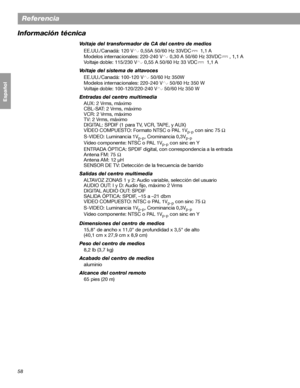 Page 11658
Referencia
Français Español English
Información técnica
Voltaje del transformador de CA del centro de medios
EE.UU./Canadá: 120 V  0,55A 50/60 Hz 33VDC  1,1 A
Modelos internacionales: 220-240 V  0,30 A 50/60 Hz 33VDC , 1,1 A
Voltaje doble: 115/230 V  0,55 A 50/60 Hz 33 VDC  1,1 A
Voltaje del sistema de altavoces
EE.UU./Canadá: 100-120 V  50/60 Hz 350W
Modelos internacionales: 220-240 V  50/60 Hz 350 W
Voltaje doble: 100-120/220-240 V  50/60 Hz 350 W
Entradas del centro multimedia
AUX: 2 Vrms, máximo...