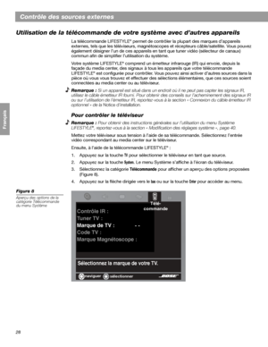 Page 14428
Français Español English
Contrôle des sources externes
Utilisation de la télécommande de votre système avec d’autres appareils
La télécommande LIFESTYLE® permet de contrôler la plupart des marques d’appareils 
externes, tels que les téléviseurs, magnétoscopes et récepteurs câble/satellite. Vous pouvez 
également désigner l’un de ces appareils en tant que tuner vidéo (sélecteur de canaux) 
commun afin de simplifier l’utilisation du système.
Votre système LIFESTYLE
® comprend un émetteur infrarouge (IR)...