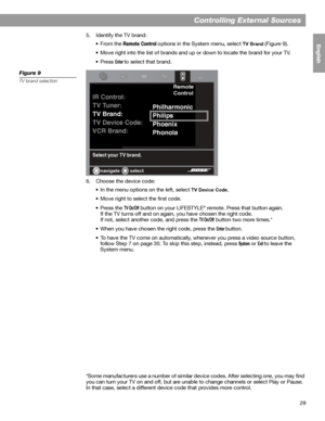 Page 2929
Controlling External Sources
English FrançaisEspañol
5. Identify the TV brand:
• From the 
Remote Control options in the System menu, select TV Brand (Figure 9). 
• Move right into the list of brands and up or down to locate the brand for your TV.
•Press 
Enter to select that brand.
Figure 9
TV brand selection
6. Choose the device code:
• In the menu options on the left, select 
TV Device Code.
• Move right to select the first code.
•Press the 
TV On/Off button on your LIFESTYLE® remote. Press that...