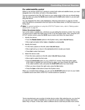 Page 3131
Controlling External Sources
English FrançaisEspañol
For cable/satellite control
While ou can set the LIFESTYLE® remote to control both cable and satellite boxes, you must 
designate one or the other, not both, in the steps below. 
The one connected to the CBL-SAT input on your media center is the one you should desig-
nate. So when you press the 
CBL-SAT source button and the On/Off button below it, you are oper-
ating that device.
You can designate the other under 
AUX Device, following instructions...