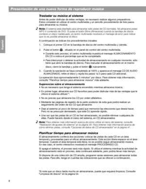 Page 668
Presentación de una nueva forma de reproducir música
Français Español English
Trasladar su música al sistema
Antes de poder disfrutar de estas ventajas, es necesario realizar algunos preparativos. 
Éstos consisten en utilizar el centro multimedia y un sencillo procedimiento de tres pasos 
para almacenar su música.
Nota: El sistema está diseñado para almacenar sólo pistas de CD normales. No almacena pistas 
MP3 ni contenido de DVD. Si pulsa el botón Store (Almacenar) cuando la bandeja de discos...