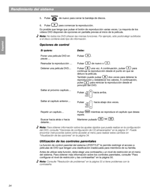 Page 8224
Rendimiento del sistema
Français Español English
5. Pulse   de nuevo para cerrar la bandeja de discos.
6. Pulse  para comenzar la reproducción.
Es posible que tenga que pulsar el botón de reproducción varias veces. La mayoría de los 
vídeos DVD disponen de opciones en pantalla previas al inicio de la película. 
Nota: No todos los DVD ofrecen las mismas funciones. Por ejemplo, sólo podrá elegir subtítulos 
si el disco contiene este tipo de información.
Opciones de control
Nota: Para obtener información...