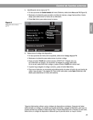 Page 8729
Control de fuentes externas
English FrançaisEspañol
5. Identificación de la marca de TV:
• En las opciones de 
Control remoto del menú Sistema, seleccione Marca de TV (Figura 9). 
• Muévase a la derecha para acceder a la lista de marcas y luego hacia arriba o hacia 
abajo para seleccionar la marca de su televisión.
•Pulse 
Enter (Intro) para seleccionar la marca.
Figura 9
Selección de la marca 
de TV
6. Seleccione el código del dispositivo:
• En las opciones de menú de la izquierda, seleccione 
Código...